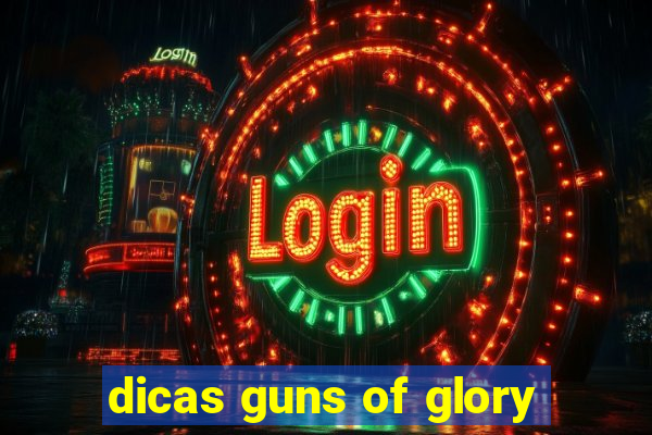 dicas guns of glory